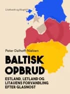 Baltisk opbrud. Estland, Letland og Litauens forvandling efter glasnost af Peter Dalhoff-Nielsen