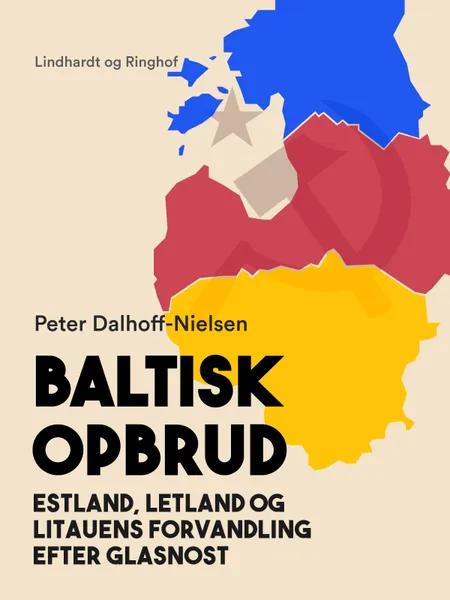 Baltisk opbrud. Estland, Letland og Litauens forvandling efter glasnost af Peter Dalhoff-Nielsen