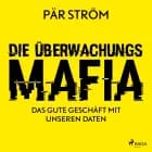 Die Überwachungsmafia - das gute Geschäft mit unseren Daten af Pär Ström