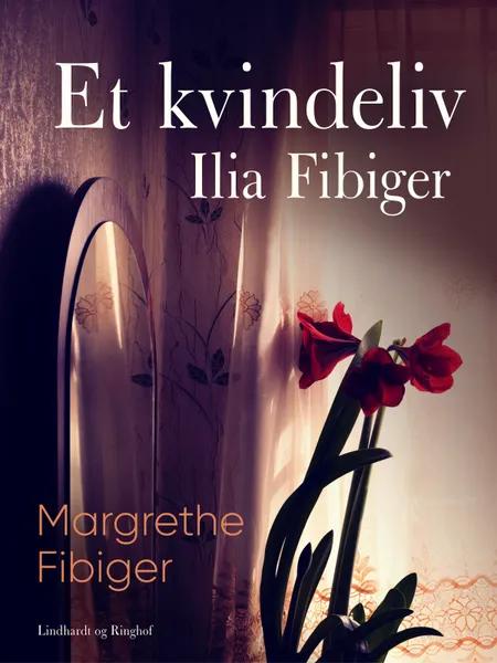 Et kvindeliv - Ilia Fibiger af Margrethe Fibiger