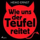 Wie uns der Teufel reitet af Heiko Ernst