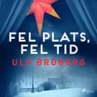 Fel plats, fel tid af Ulf Broberg