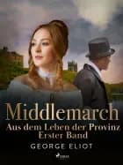 Middlemarch: Aus dem Leben der Provinz - Erster Band af George Eliot