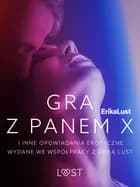 Gra z Panem X i inne opowiadania erotyczne wydane we współpracy z Eriką Lust af Lea Lind, Sarah Skov, Olrik, Andrea Hansen, Marianne Sophia Wise, Anita Bang, Cecilie Rosdahl, Linda G og Reiner Larsen Wiese