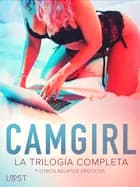 Camgirl - La trilogía completa y otros relatos eróticos af LUST authors