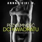 Przyjemność do kwadratu i inne opowiadania erotyczne Annah Viki M. af Annah Viki M.