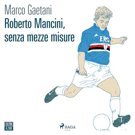 Roberto Mancini, senza mezze misure af Marco Gaetani