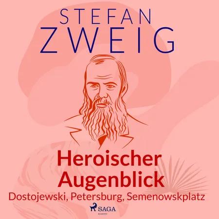 Heroischer Augenblick - Dostojewski, Petersburg, Semenowskplatz af Stefan Zweig