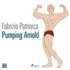Pumping Arnold. Il mito e il corpo di Schwarzenegger af Fabrizio Patriarca