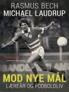Mod nye mål. Læreår og fodboldliv af Rasmus Bech og Michael Laudrup