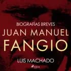 Biografías breves - Juan Manuel Fangio af Luis Machado