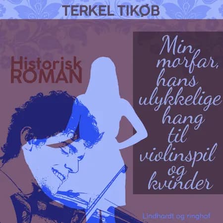Min morfar, hans ulykkelige hang til violinspil og kvinder af Terkel Tikjøb