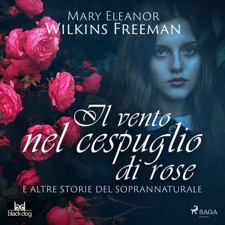 Il vento nel cespuglio di rose e altre storie del soprannaturale af Mary E. Wilkins Freeman