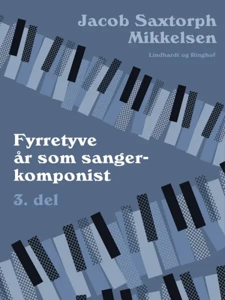 Fyrretyve år som sangerkomponist. 3. del af Jacob Saxtorph-Mikkelsen