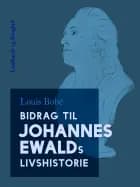 Bidrag til Johannes Ewalds livshistorie af Louis Bobé