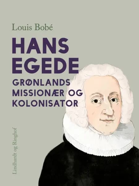Hans Egede. Grønlands missionær og kolonisator af Louis Bobé