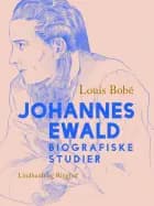 Johannes Ewald. Biografiske studier af Louis Bobé