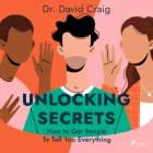 Unlocking Secrets: How to Get People To Tell You Everything af Dr. David Craig