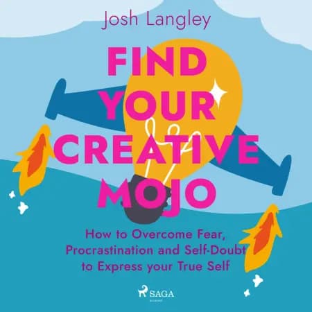 Find Your Creative Mojo: How to Overcome Fear, Procrastination and Self-Doubt to Express your True Self af Josh Langley