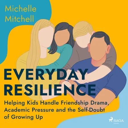 Everyday Resilience: Helping Kids Handle Friendship Drama, Academic Pressure and the Self-Doubt of Growing Up af Michelle Mitchell