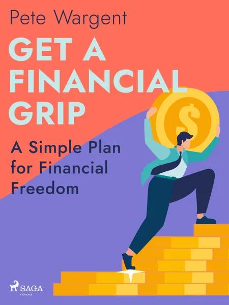 Get a Financial Grip: A Simple Plan for Financial Freedom af Pete Wargent