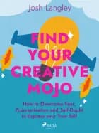 Find Your Creative Mojo: How to Overcome Fear, Procrastination and Self-Doubt to Express your True Self af Josh Langley