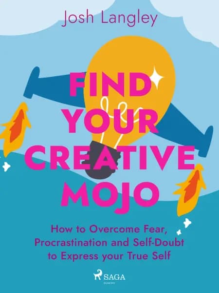 Find Your Creative Mojo: How to Overcome Fear, Procrastination and Self-Doubt to Express your True Self af Josh Langley