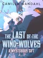 The Last of the Wind-Wolves: A Mysterious Gift af Camilla Wandahl