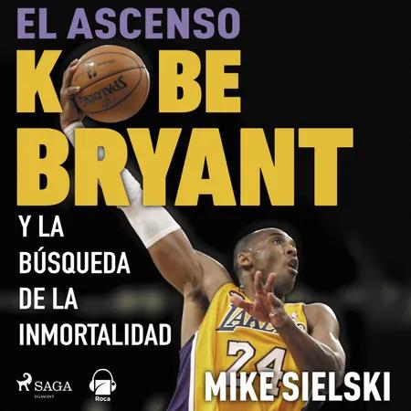 El ascenso. Kobe Bryant y la búsqueda de la inmortalidad af Mike Sielski