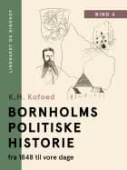 Bornholms politiske historie fra 1848 til vore dage. Bind 4 af K.H. Kofoed