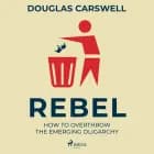 Rebel: How to Overthrow the Emerging Oligarchy af Douglas Carswell