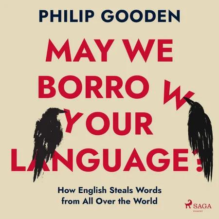 May We Borrow Your Language?: How English Steals Words from All Over the World af Philip Gooden