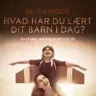 Hvad har du lært dit barn i dag? Rationel børneopdragelse af Helga Moos