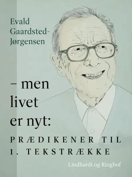 - men livet er nyt: Prædikener til 1. tekstrække af Evald Gaardsted-Jørgensen