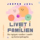 Livet i familien. De vigtigste værdier i samliv og børneopdragelse af Jesper Juul