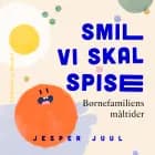 Smil vi skal spise. Børnefamiliens måltider af Jesper Juul