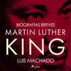Biografías breves - Martin Luther King af Luis Machado