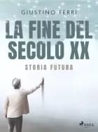 La fine del secolo XX: storia futura af Giustino Ferri