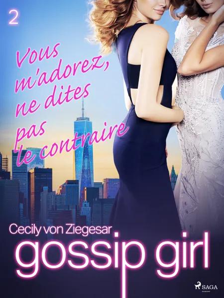 Gossip Girl, Tome 2 : Vous m'adorez, ne dites pas le contraire af Cecily von Ziegesar