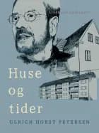 Huse og tider af Ulrich Horst Petersen