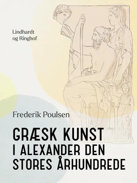 Græsk kunst i Alexander den Stores århundrede af Frederik Poulsen