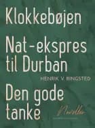 Klokkebøjen. Nat-ekspres til Durban. Den gode tanke. Noveller af Henrik V. Ringsted