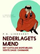 Nederlagets mænd. Det katolske bispevældes sidste dage i Danmark af P.G. Lindhardt
