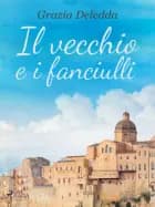 Il vecchio e i fanciulli af Grazia Deledda