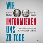 Wir informieren uns zu Tode: Ein Befreiungsversuch für verwickelte Gehirne af Robert Burdy