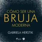 Cómo ser una bruja moderna af Gabriela Herstick