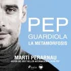 Pep Guardiola. La metamorfosis af Martí Perarnau