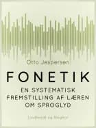 Fonetik. En systematisk fremstilling af læren om sproglyd af Otto Jespersen