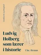 Ludvig Holberg som lærer i historie af Chr. Bruun
