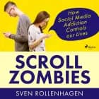 Scroll Zombies: How Social Media Addiction Controls our Lives af Sven Rollenhagen